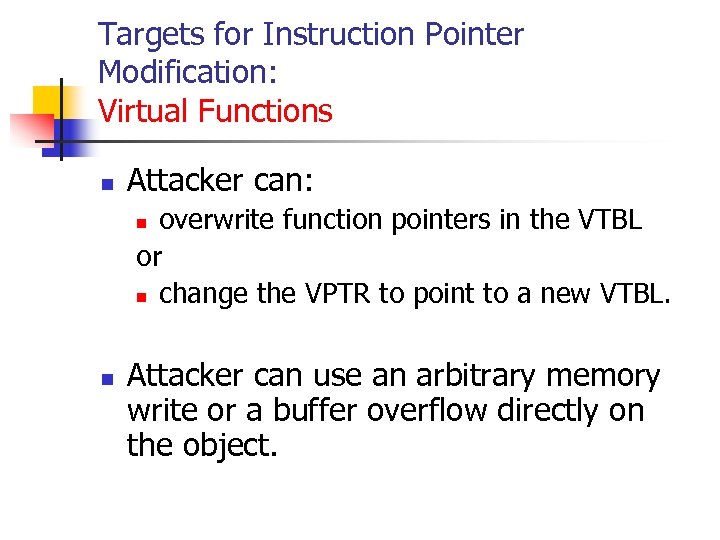 Targets for Instruction Pointer Modification: Virtual Functions n Attacker can: overwrite function pointers in