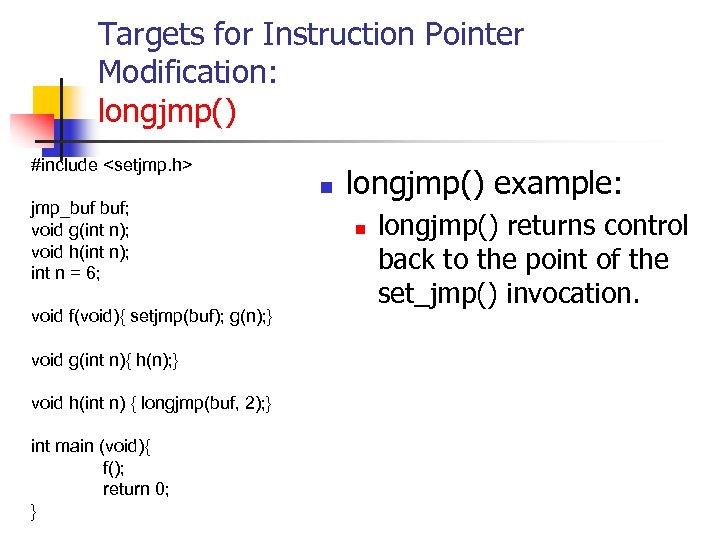 Targets for Instruction Pointer Modification: longjmp() #include <setjmp. h> jmp_buf buf; void g(int n);