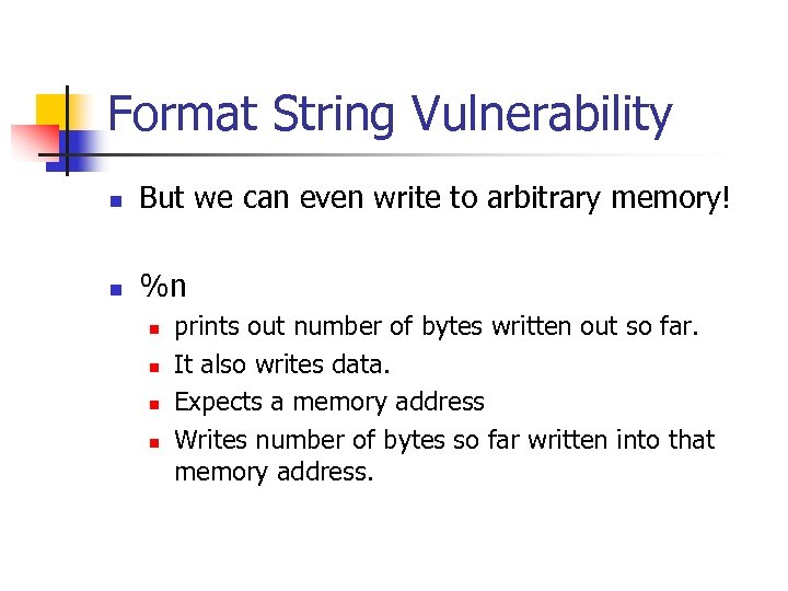 Format String Vulnerability n But we can even write to arbitrary memory! n %n