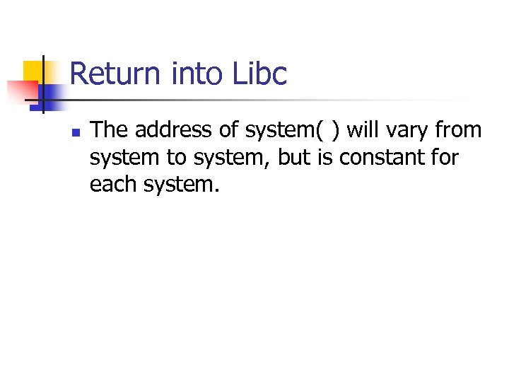 Return into Libc n The address of system( ) will vary from system to