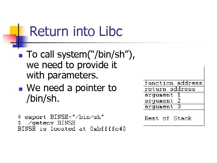 Return into Libc n n To call system(“/bin/sh”), we need to provide it with