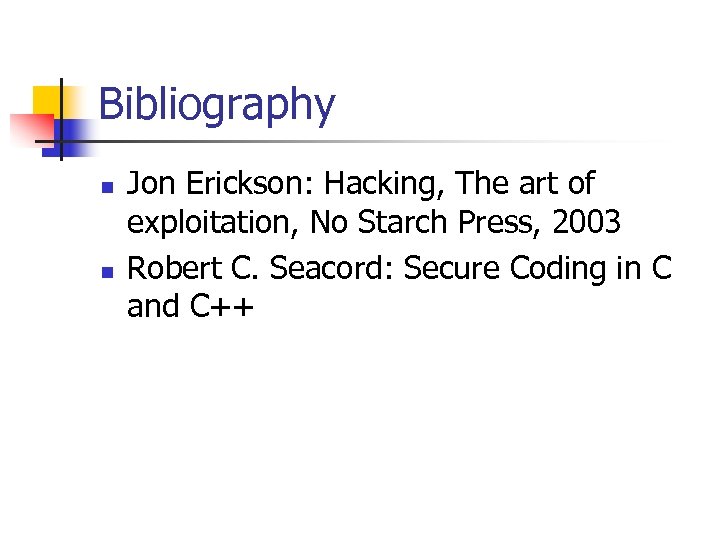 Bibliography n n Jon Erickson: Hacking, The art of exploitation, No Starch Press, 2003