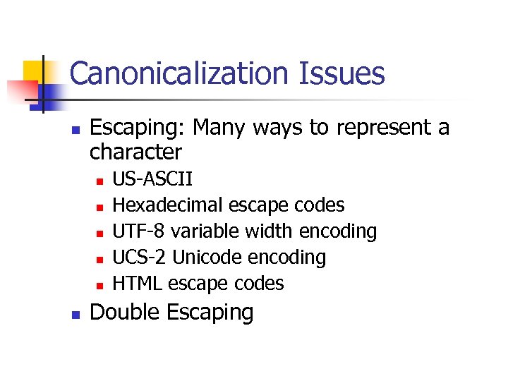 Canonicalization Issues n Escaping: Many ways to represent a character n n n US-ASCII