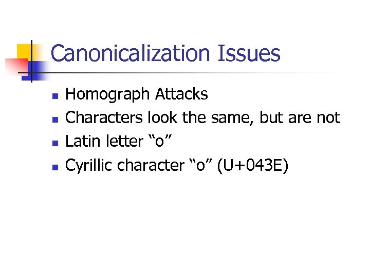 Canonicalization Issues n n Homograph Attacks Characters look the same, but are not Latin