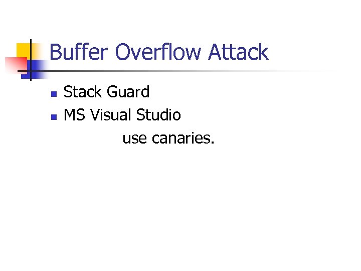 Buffer Overflow Attack n n Stack Guard MS Visual Studio use canaries. 