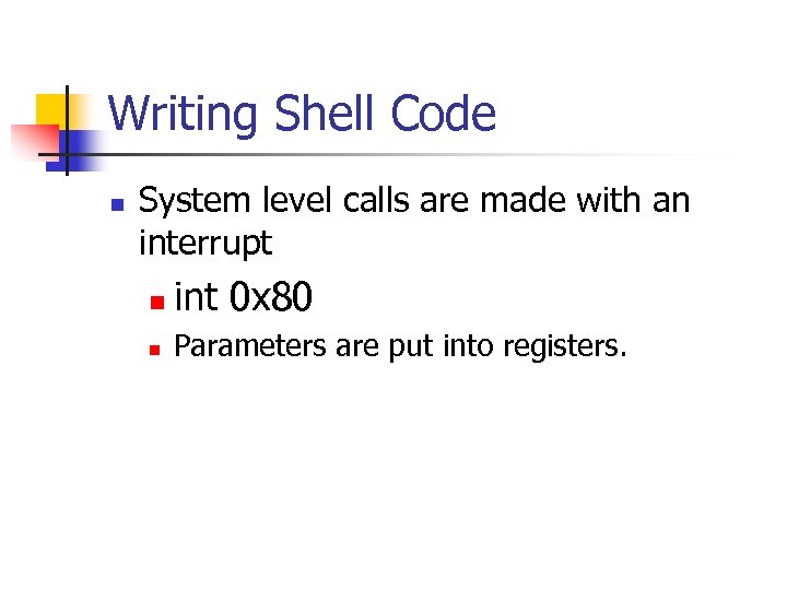 Writing Shell Code n System level calls are made with an interrupt n int