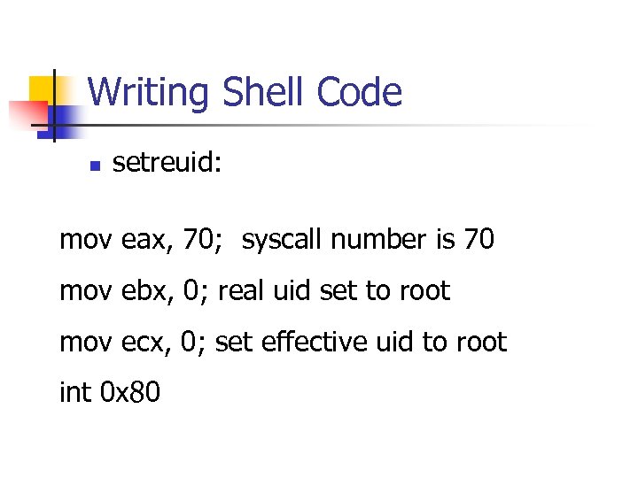 Writing Shell Code n setreuid: mov eax, 70; syscall number is 70 mov ebx,