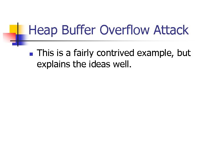 Heap Buffer Overflow Attack n This is a fairly contrived example, but explains the