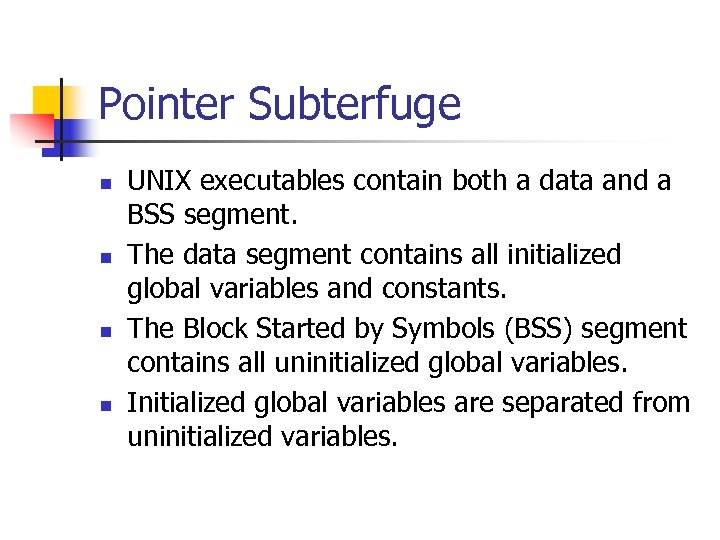 Pointer Subterfuge n n UNIX executables contain both a data and a BSS segment.