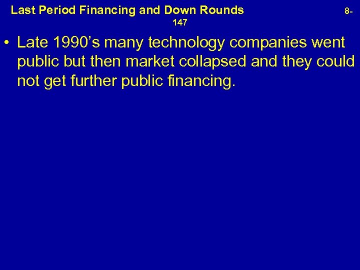  Last Period Financing and Down Rounds 8147 • Late 1990’s many technology companies