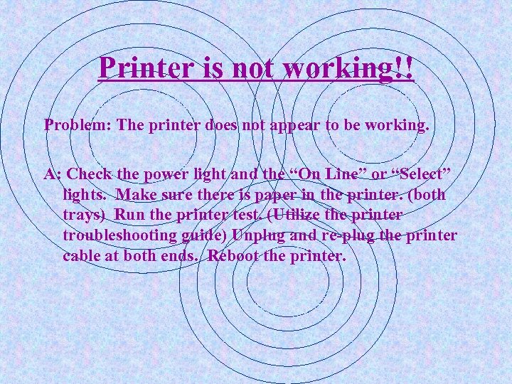 Printer is not working!! Problem: The printer does not appear to be working. A: