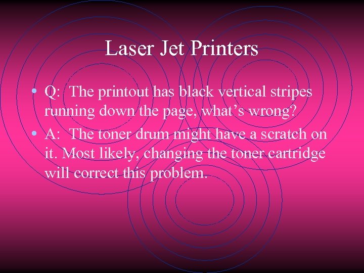 Laser Jet Printers • Q: The printout has black vertical stripes running down the