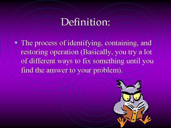 Definition: • The process of identifying, containing, and restoring operation (Basically, you try a