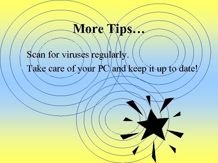 More Tips… • Scan for viruses regularly. • Take care of your PC and