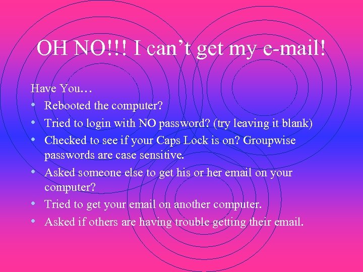 OH NO!!! I can’t get my e-mail! Have You… • Rebooted the computer? •