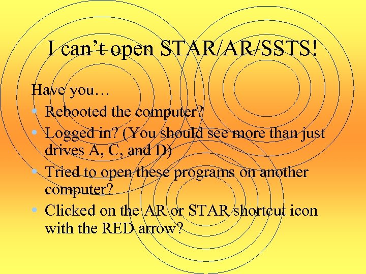 I can’t open STAR/AR/SSTS! Have you… • Rebooted the computer? • Logged in? (You