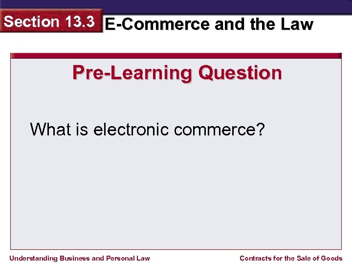 Section 13. 3 E-Commerce and the Law Pre-Learning Question What is electronic commerce? Understanding