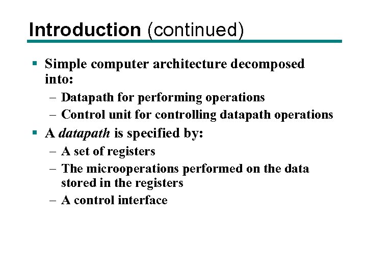 Introduction (continued) § Simple computer architecture decomposed into: – Datapath for performing operations –