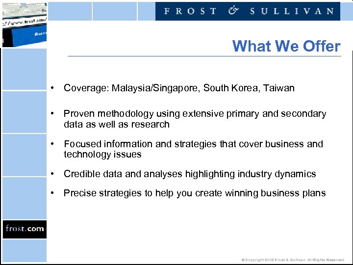 What We Offer • Coverage: Malaysia/Singapore, South Korea, Taiwan • Proven methodology using extensive