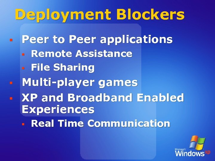 Deployment Blockers § Peer to Peer applications § § Remote Assistance File Sharing Multi-player