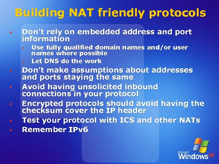 Building NAT friendly protocols § Don’t rely on embedded address and port information §
