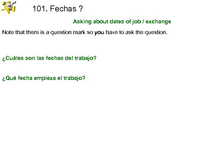 101. Fechas ? Asking about dates of job / exchange Note that there is