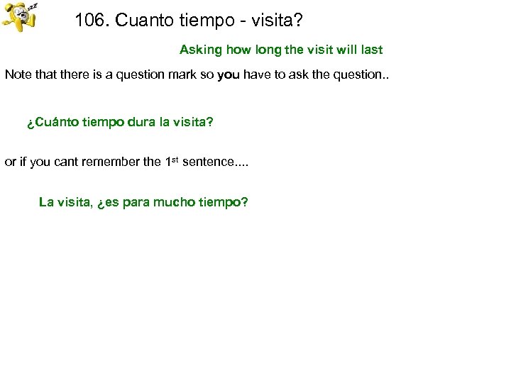 106. Cuanto tiempo - visita? Asking how long the visit will last Note that
