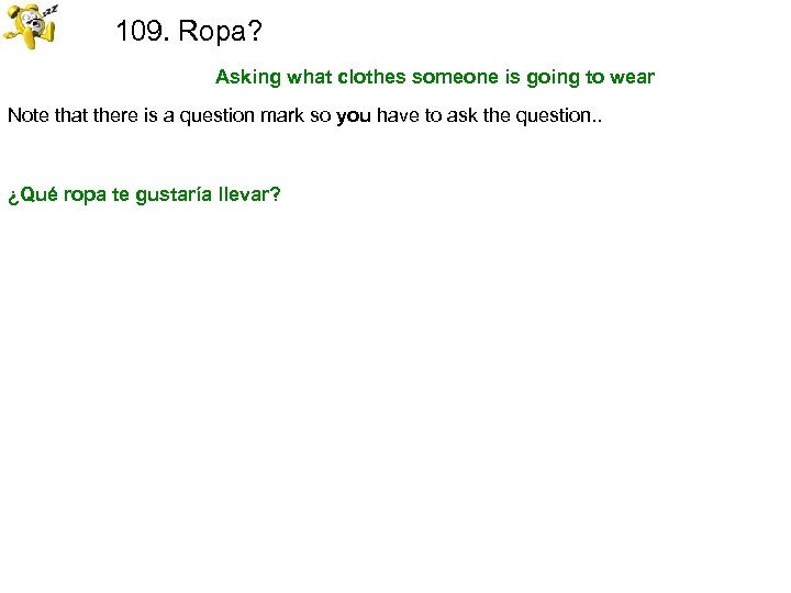 109. Ropa? Asking what clothes someone is going to wear Note that there is