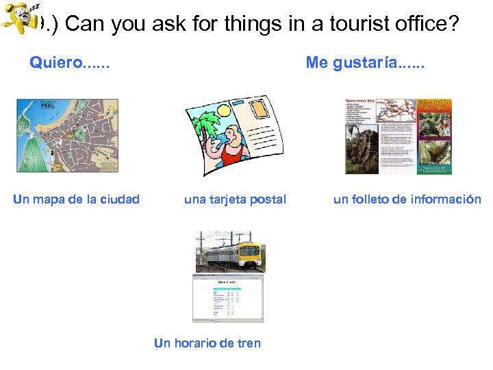 9. ) Can you ask for things in a tourist office? Quiero. . .