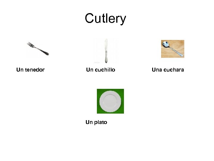 Cutlery Un tenedor Un cuchillo Un plato Una cuchara 
