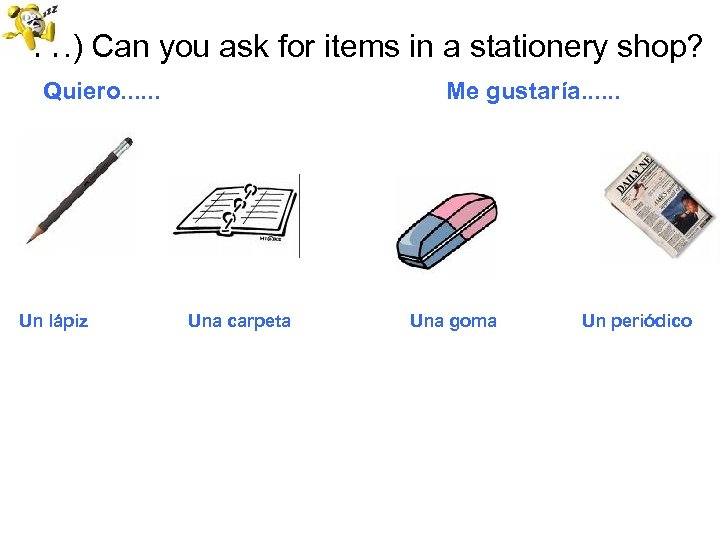 11. ) Can you ask for items in a stationery shop? Quiero. . .