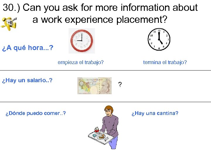 30. ) Can you ask for more information about a work experience placement? ¿A