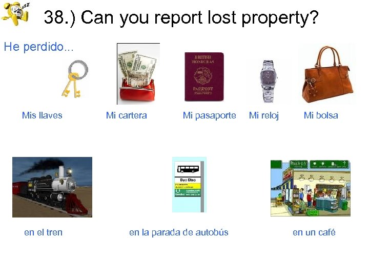38. ) Can you report lost property? He perdido. . . Mis llaves en