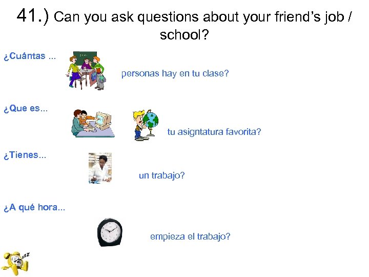 41. ) Can you ask questions about your friend’s job / school? ¿Cuántas. .