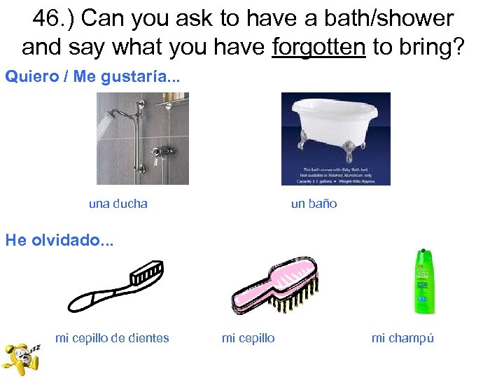 46. ) Can you ask to have a bath/shower and say what you have