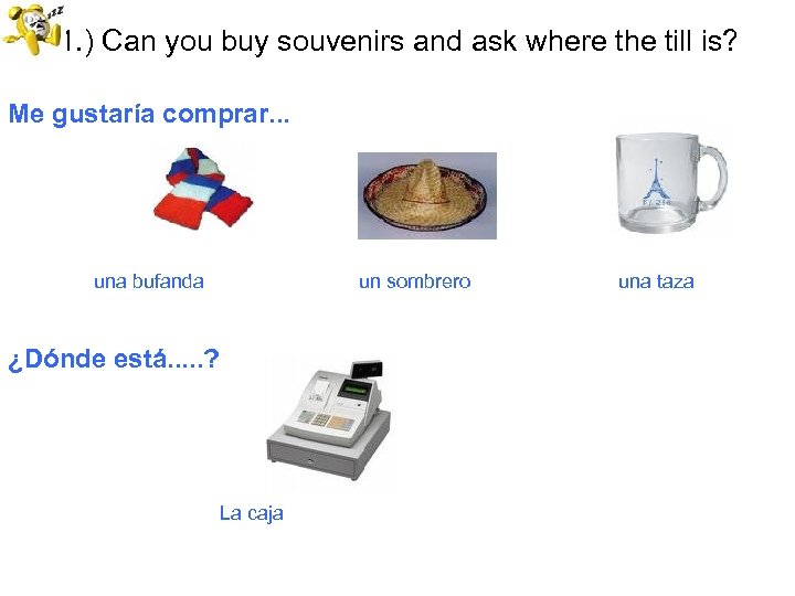 51. ) Can you buy souvenirs and ask where the till is? Me gustaría