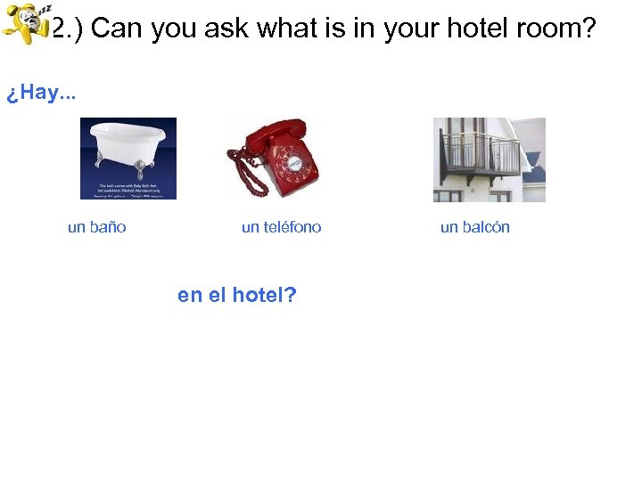 52. ) Can you ask what is in your hotel room? ¿Hay. . .