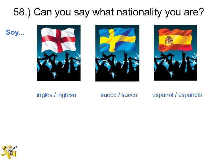 58. ) Can you say what nationality you are? Soy. . . inglés /