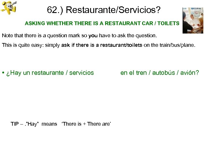 62. ) Restaurante/Servicios? ASKING WHETHERE IS A RESTAURANT CAR / TOILETS Note that there