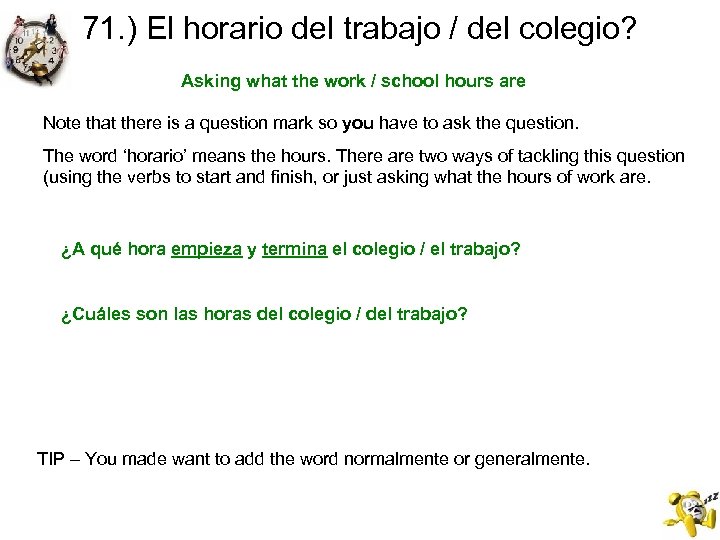71. ) El horario del trabajo / del colegio? Asking what the work /