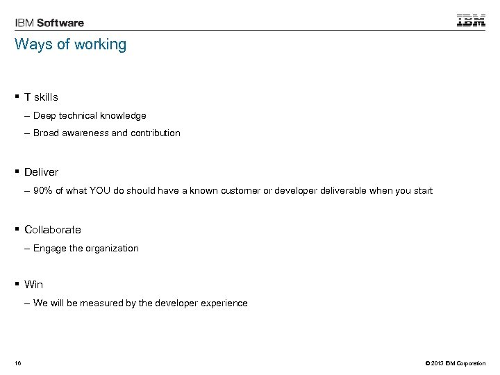 Ways of working § T skills – Deep technical knowledge – Broad awareness and