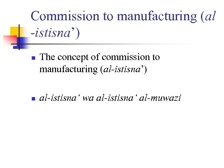 Commission to manufacturing (al -istisna’) n n The concept of commission to manufacturing (al-istisna’)