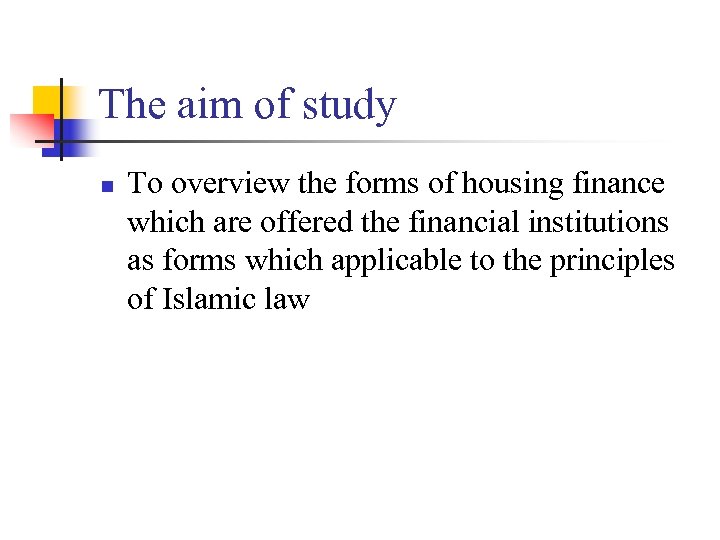 The aim of study n To overview the forms of housing finance which are