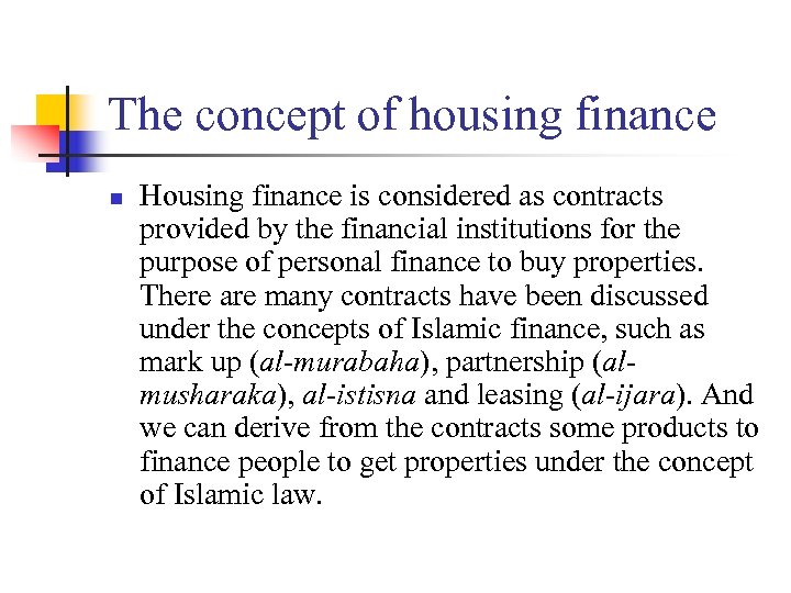 The concept of housing finance n Housing finance is considered as contracts provided by