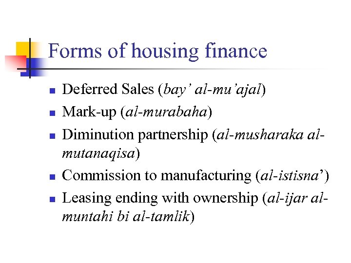 Forms of housing finance n n n Deferred Sales (bay’ al-mu’ajal) Mark-up (al-murabaha) Diminution