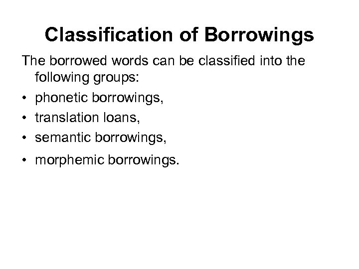 Classification of Borrowings The borrowed words can be classified into the following groups: •