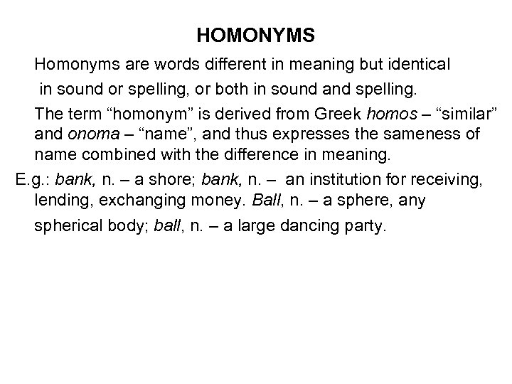 HOMONYMS Homonyms are words different in meaning but identical in sound or spelling, or