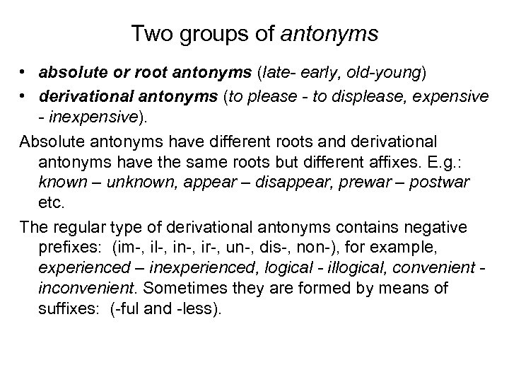Two groups of antonyms • absolute or root antonyms (late- early, old-young) • derivational