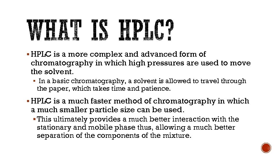 § HPLC is a more complex and advanced form of chromatography in which high