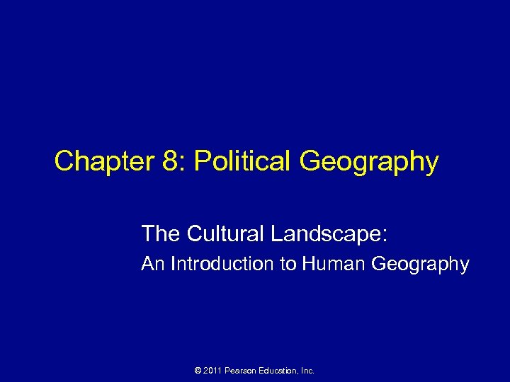 Chapter 8: Political Geography The Cultural Landscape: An Introduction to Human Geography © 2011